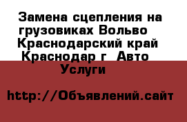 Замена сцепления на грузовиках Вольво  - Краснодарский край, Краснодар г. Авто » Услуги   